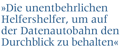 Die unentbehrlichen Helfershelfer um auf der Datenautobahn den Durchblick zu behalten