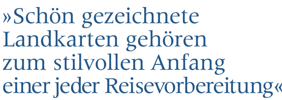 Schön gezeichnete Landkarten gehören zum stilvollen Anfang einer jeder Reisevorbereitung